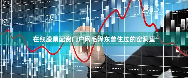 在线股票配资门户网毛泽东曾住过的窑洞里