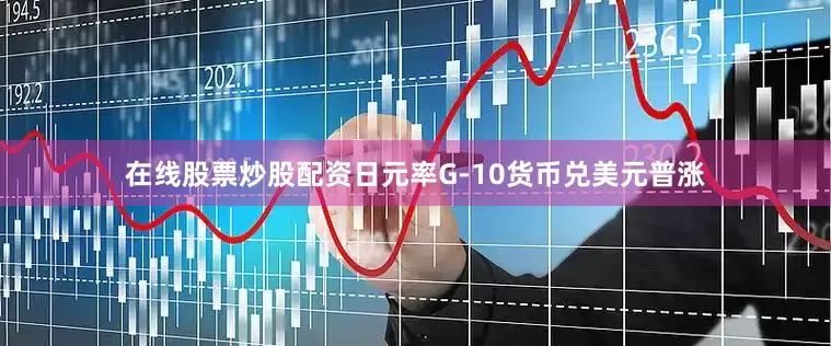 在线股票炒股配资日元率G-10货币兑美元普涨