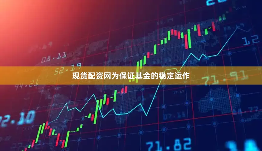 现货配资网为保证基金的稳定运作