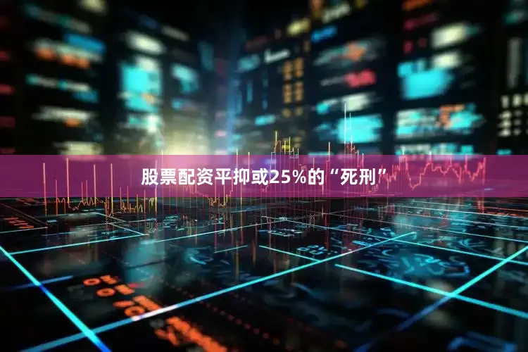 股票配资平抑或25%的“死刑”