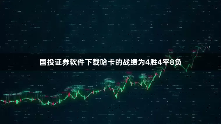 国投证券软件下载哈卡的战绩为4胜4平8负
