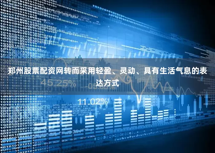 郑州股票配资网转而采用轻盈、灵动、具有生活气息的表达方式
