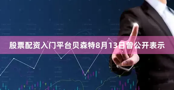 股票配资入门平台贝森特8月13日曾公开表示