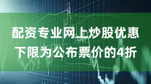 配资专业网上炒股优惠下限为公布票价的4折
