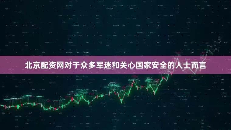北京配资网对于众多军迷和关心国家安全的人士而言
