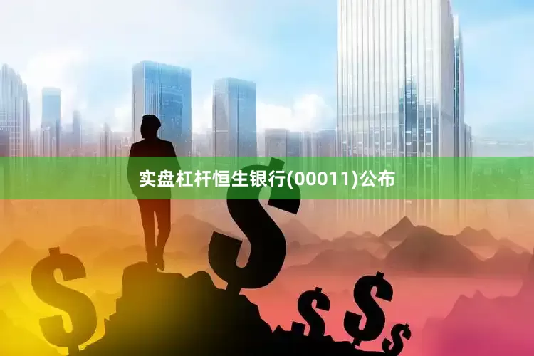 实盘杠杆恒生银行(00011)公布