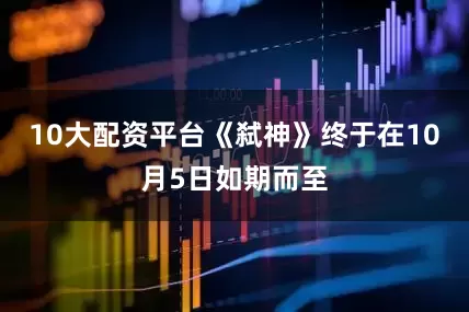 10大配资平台《弑神》终于在10月5日如期而至